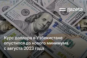 Курс доллара в Узбекистане опустился до нового минимума с августа 2023 года