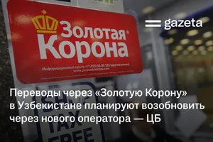 Переводы через «Золотую Корону» в Узбекистане планируют возобновить через нового оператора — ЦБ
