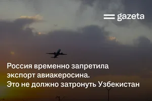 Россия временно запретила экспорт авиакеросина. Это не должно затронуть Узбекистан