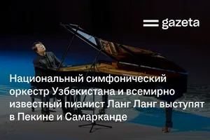 Национальный симфонический оркестр Узбекистана и всемирно известный пианист Ланг Ланг выступят в Пекине и Самарканде