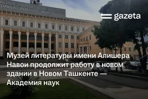 Музей литературы имени Алишера Навои продолжит работу в новом здании в Новом Ташкенте — Академия наук