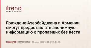 Граждане Азербайджана и Армении смогут предоставлять анонимную информацию о пропавших без вести