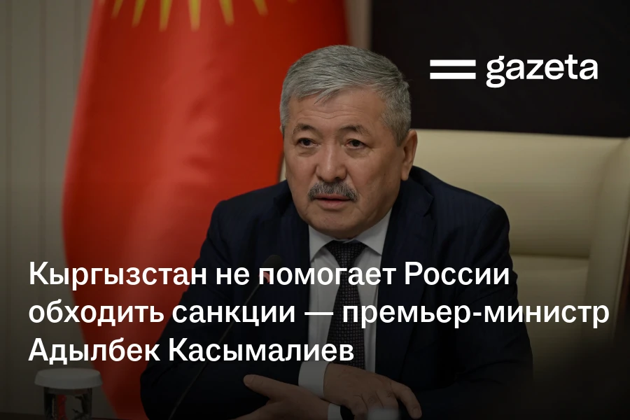 Кыргызстан не помогает России обходить санкции — премьер-министр Адылбек Касымалиев