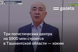 Три логистических центра на $900 млн строятся в Ташкентской области — хоким